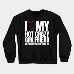 I Love My Hot Crazy Girlfriend So Please Stay Away Crewneck Sweatshirt